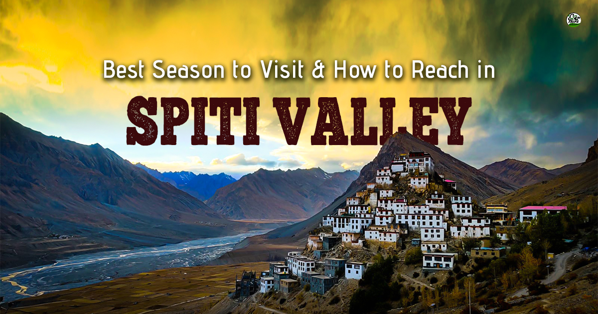Best Season To Visit Spiti Valley & How To Reach